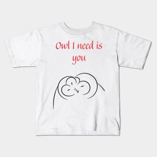 Owl I need is you Kids T-Shirt